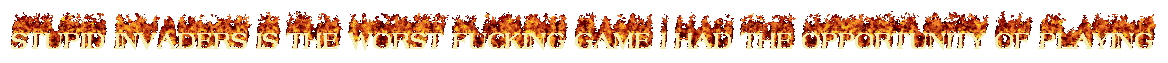 a fiery text gif with the text 'stupid invaders is the worst fucking game I had the opportunity of playing'