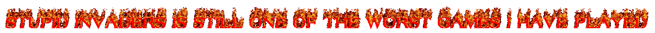 a fire gif that displays the text 'stupid invaders is still one of the worst games i have player' in all caps